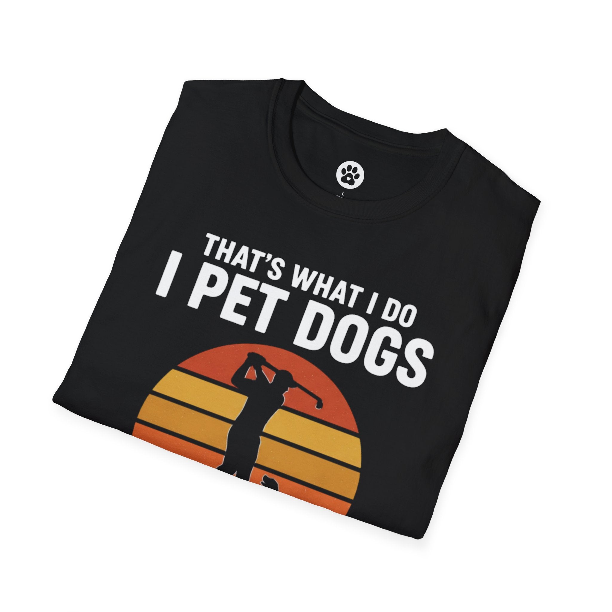 That's What I Do I Pet Dogs I Play Golf And I Know Things